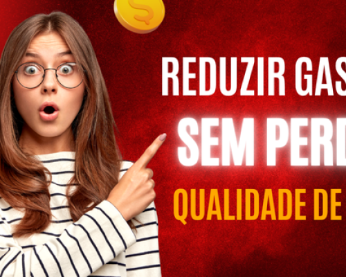 Como reduzir gastos sem perder qualidade de vida: seu guia completo para economizar e viver melhor