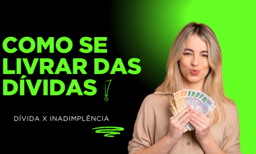 Dívidas x Inadimplência: Descubra agora como se livrar das dívidas e da inadimplência